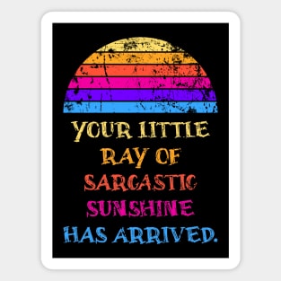 Your Little Ray Of Sarcastic Sunshine Has Arrived Magnet